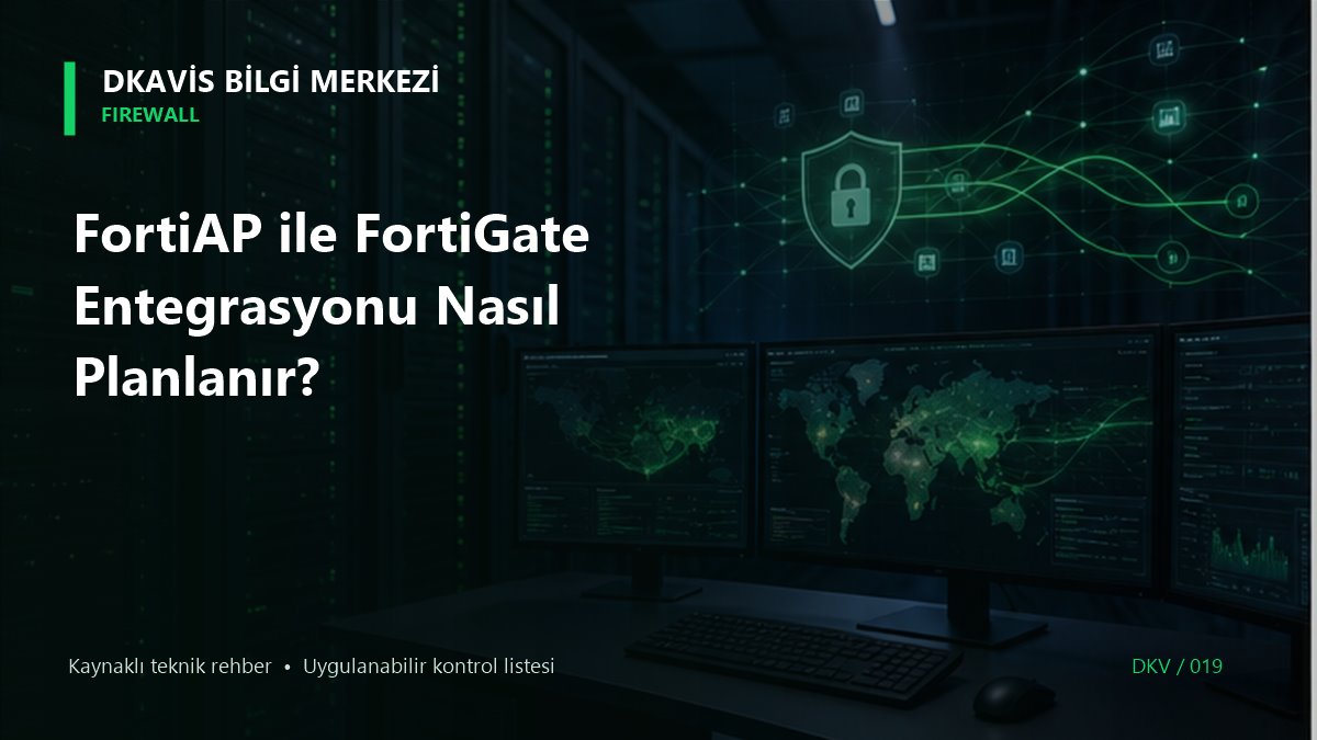 FortiAP ile FortiGate Entegrasyonu Nasıl Planlanır?