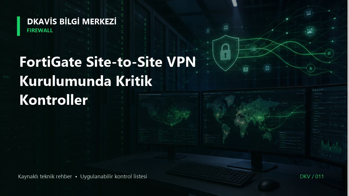FortiGate Site-to-Site VPN Kurulumunda Kritik Kontroller