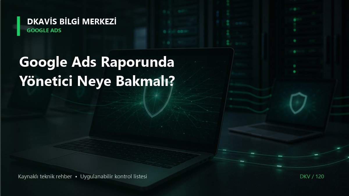 Google Ads Raporunda Yönetici Neye Bakmalı? teknik rehber kapak görseli