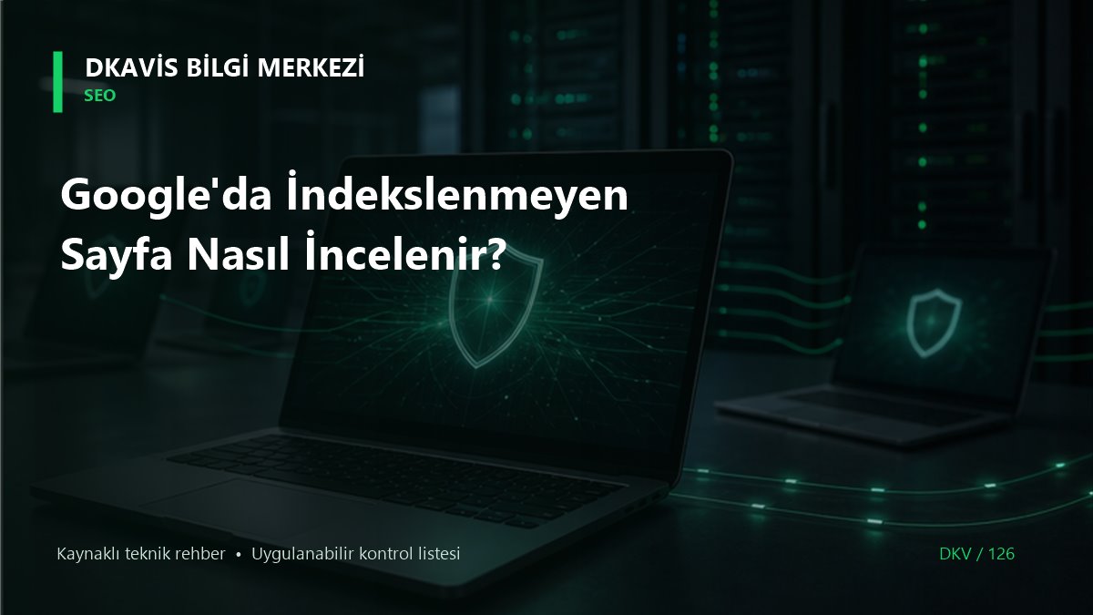 Google'da İndekslenmeyen Sayfa Nasıl İncelenir?