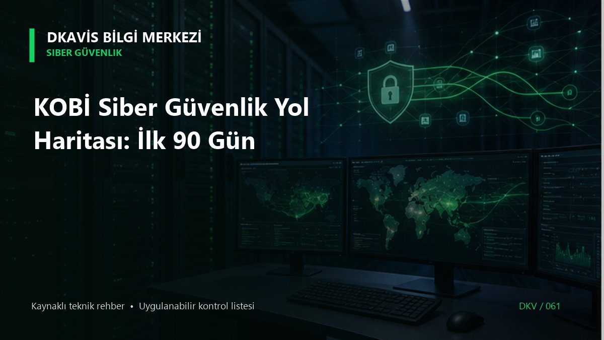 KOBİ Siber Güvenlik Yol Haritası: İlk 90 Gün