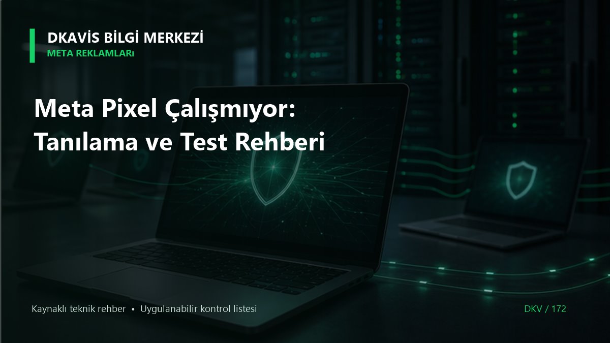 Meta Pixel Çalışmıyor: Tanılama ve Test Rehberi