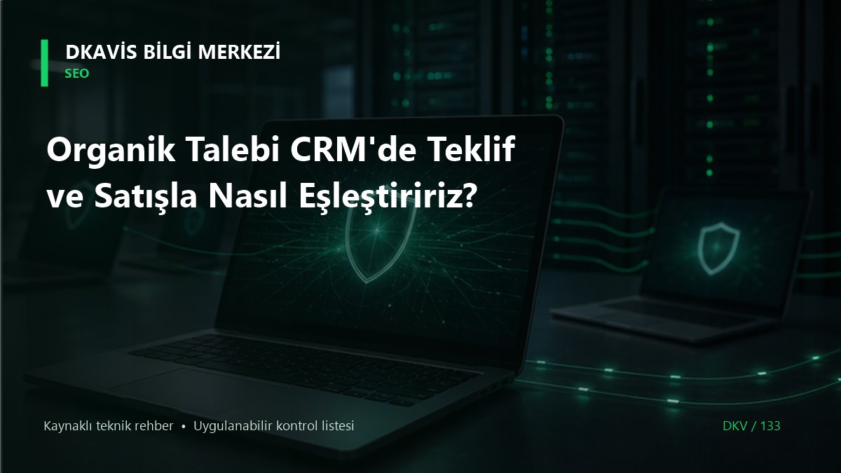 Organik Talebi CRM'de Teklif ve Satışla Nasıl Eşleştiririz? teknik rehber kapak görseli
