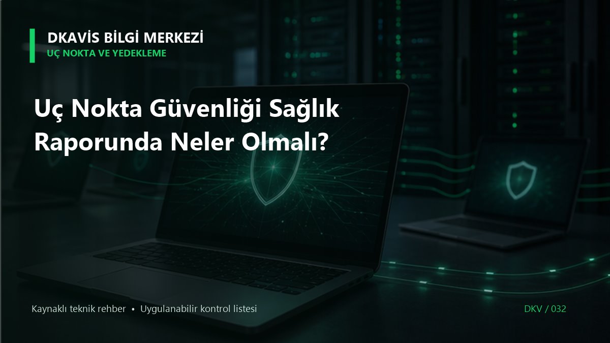 Uç Nokta Güvenliği Sağlık Raporunda Neler Olmalı?