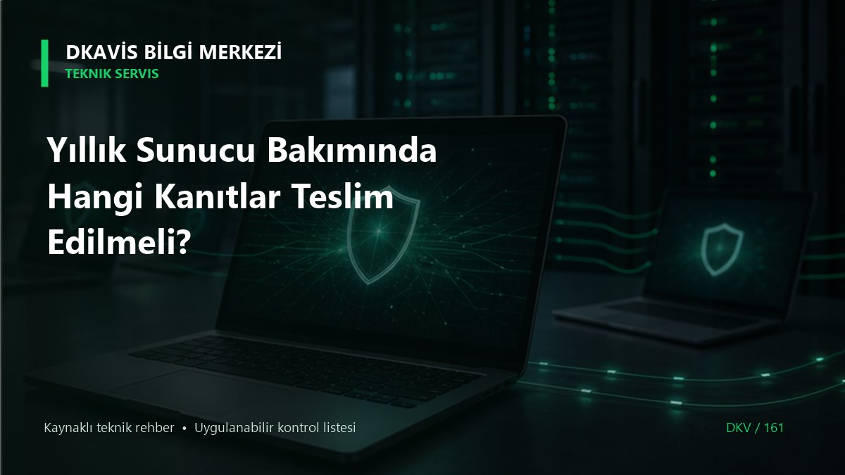 Yıllık Sunucu Bakımında Hangi Kanıtlar Teslim Edilmeli?